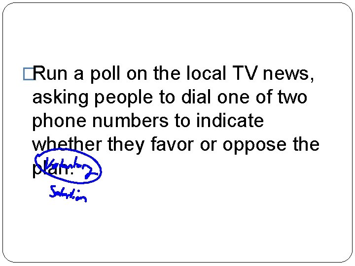 �Run a poll on the local TV news, asking people to dial one of