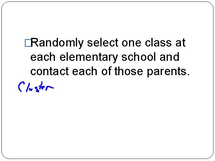 �Randomly select one class at each elementary school and contact each of those parents.