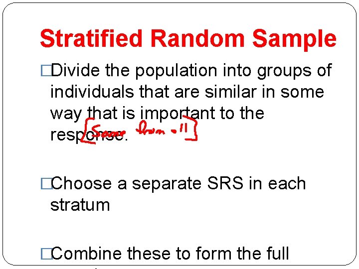 Stratified Random Sample �Divide the population into groups of individuals that are similar in