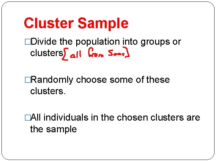 Cluster Sample �Divide the population into groups or clusters. �Randomly choose some of these