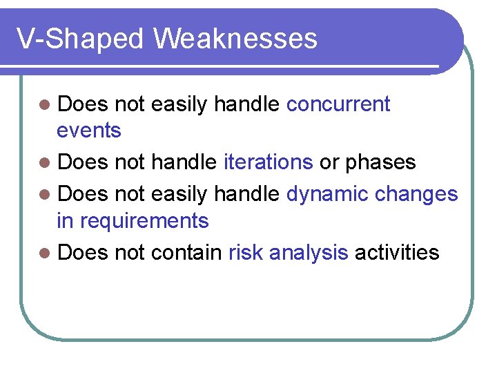 V-Shaped Weaknesses l Does not easily handle concurrent events l Does not handle iterations V-Shaped Weaknesses l Does not easily handle concurrent events l Does not handle iterations