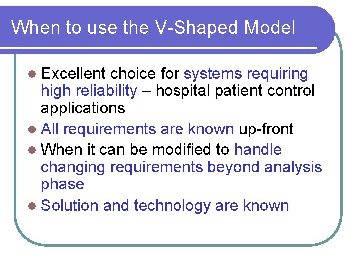 When to use the V-Shaped Model l Excellent choice for systems requiring high reliability When to use the V-Shaped Model l Excellent choice for systems requiring high reliability