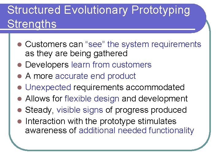 Structured Evolutionary Prototyping Strengths l l l l Customers can “see” the system requirements