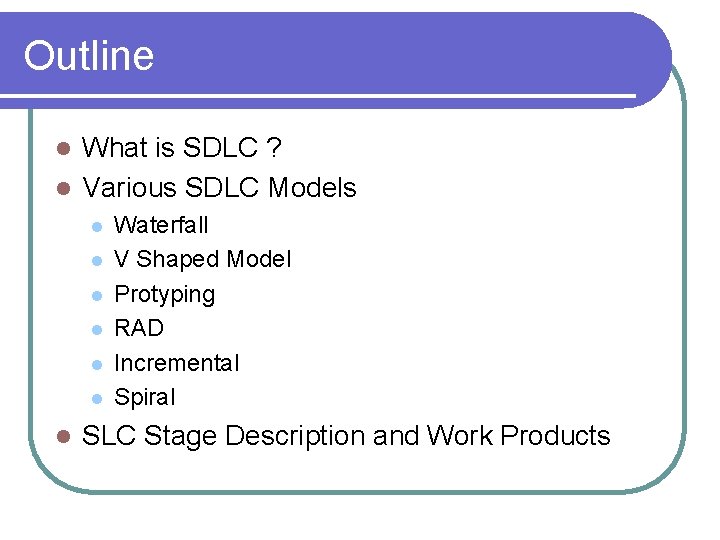 Outline What is SDLC ? l Various SDLC Models l l l l Waterfall