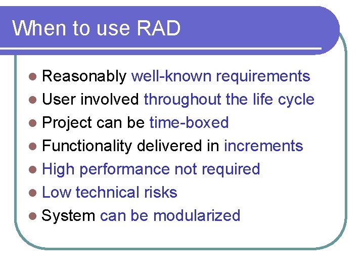 When to use RAD l Reasonably well-known requirements l User involved throughout the life