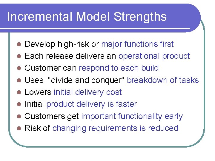 Incremental Model Strengths l l l l Develop high-risk or major functions first Each Incremental Model Strengths l l l l Develop high-risk or major functions first Each