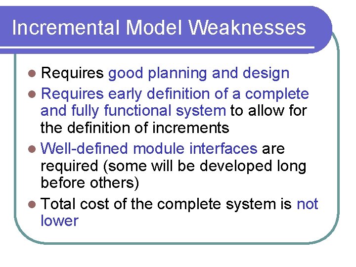 Incremental Model Weaknesses l Requires good planning and design l Requires early definition of Incremental Model Weaknesses l Requires good planning and design l Requires early definition of