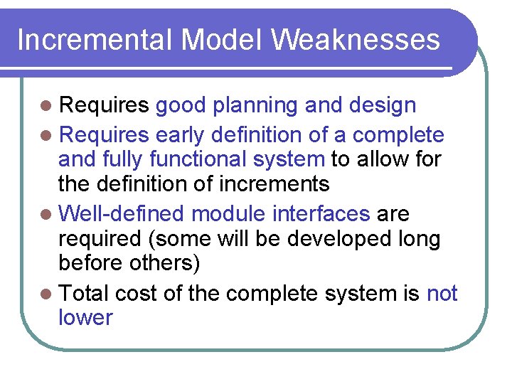 Incremental Model Weaknesses l Requires good planning and design l Requires early definition of