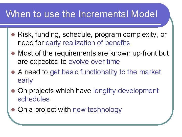 When to use the Incremental Model l l Risk, funding, schedule, program complexity, or