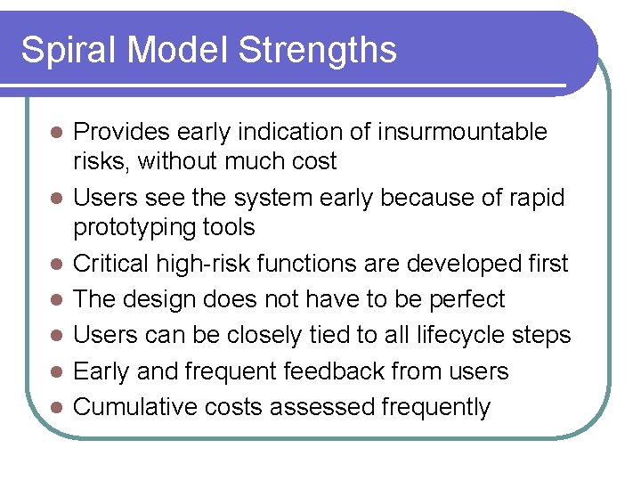 Spiral Model Strengths l l l l Provides early indication of insurmountable risks, without