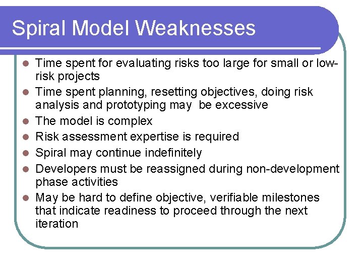 Spiral Model Weaknesses l l l l Time spent for evaluating risks too large Spiral Model Weaknesses l l l l Time spent for evaluating risks too large