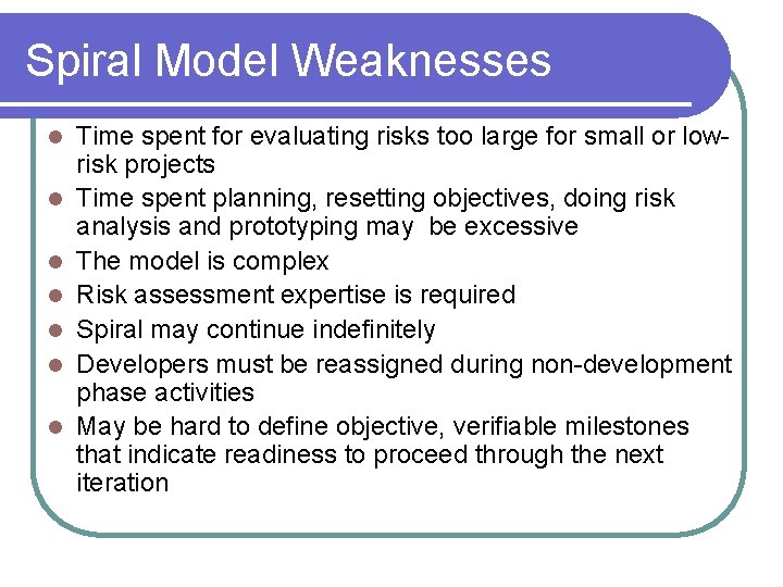 Spiral Model Weaknesses l l l l Time spent for evaluating risks too large