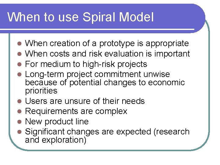 When to use Spiral Model l l l l When creation of a prototype When to use Spiral Model l l l l When creation of a prototype