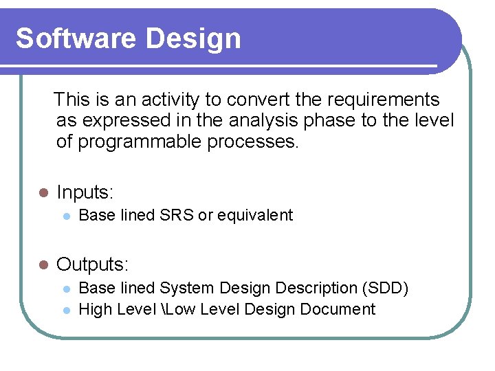 Software Design This is an activity to convert the requirements as expressed in the