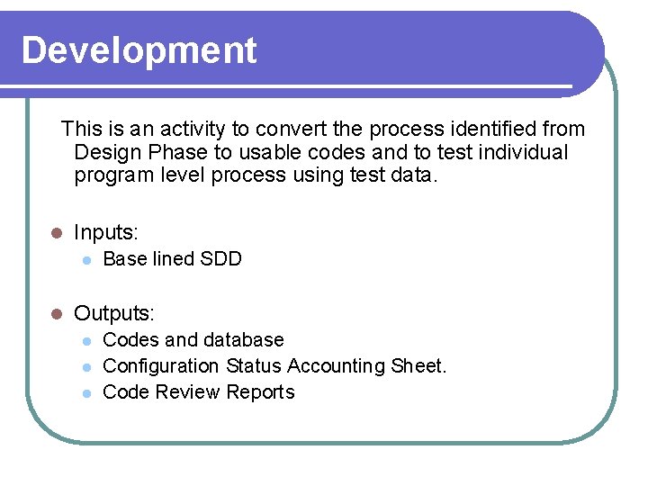 Development This is an activity to convert the process identified from Design Phase to Development This is an activity to convert the process identified from Design Phase to