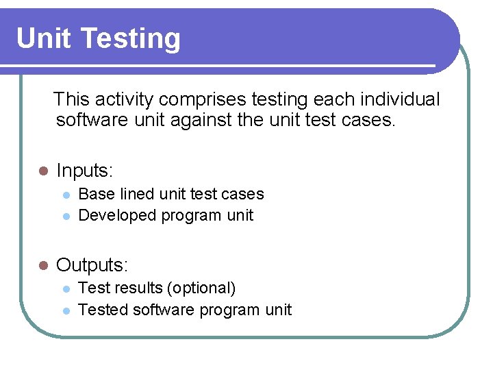 Unit Testing This activity comprises testing each individual software unit against the unit test