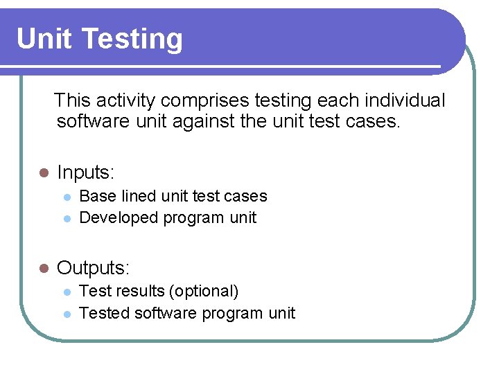 Unit Testing This activity comprises testing each individual software unit against the unit test Unit Testing This activity comprises testing each individual software unit against the unit test