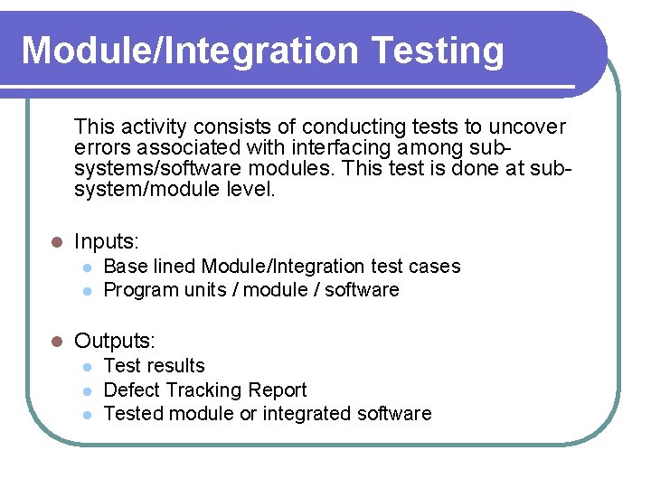 Module/Integration Testing This activity consists of conducting tests to uncover errors associated with interfacing Module/Integration Testing This activity consists of conducting tests to uncover errors associated with interfacing