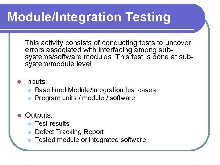 Module/Integration Testing This activity consists of conducting tests to uncover errors associated with interfacing