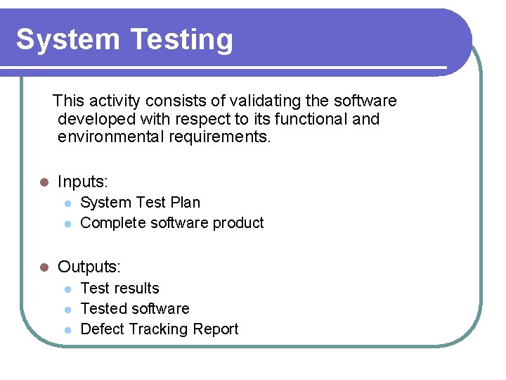 System Testing This activity consists of validating the software developed with respect to its