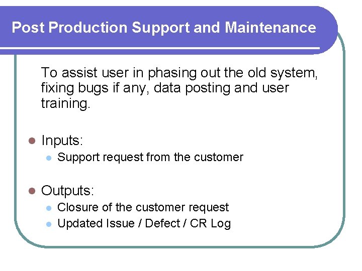 Post Production Support and Maintenance To assist user in phasing out the old system,