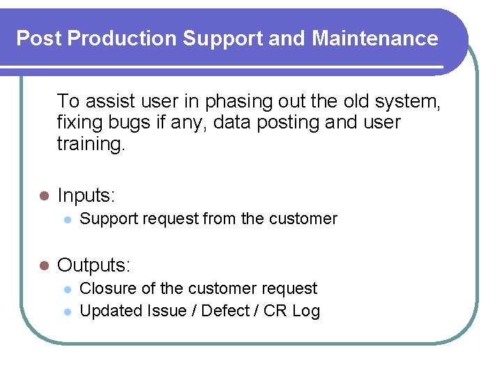 Post Production Support and Maintenance To assist user in phasing out the old system, Post Production Support and Maintenance To assist user in phasing out the old system,
