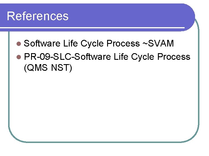 References l Software Life Cycle Process ~SVAM l PR-09 -SLC-Software Life Cycle Process (QMS References l Software Life Cycle Process ~SVAM l PR-09 -SLC-Software Life Cycle Process (QMS