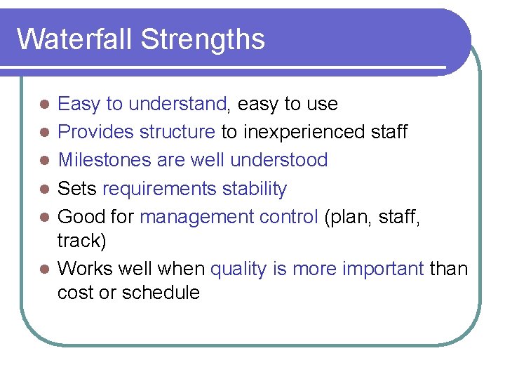 Waterfall Strengths l l l Easy to understand, easy to use Provides structure to