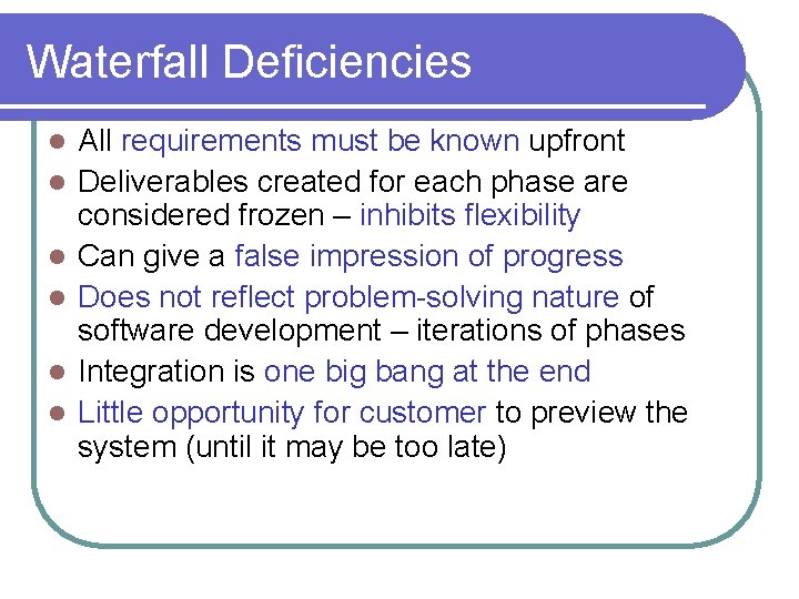 Waterfall Deficiencies l l l All requirements must be known upfront Deliverables created for