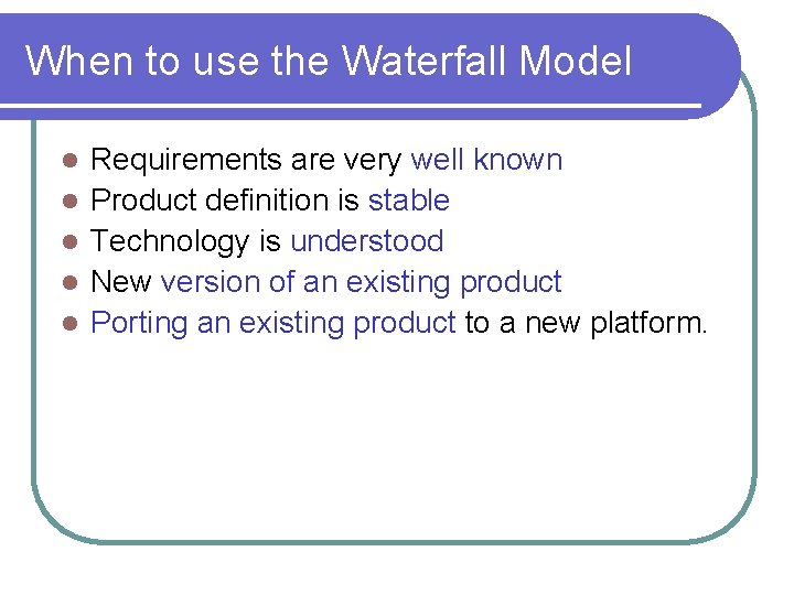 When to use the Waterfall Model l l Requirements are very well known Product