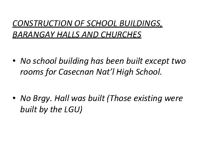CONSTRUCTION OF SCHOOL BUILDINGS, BARANGAY HALLS AND CHURCHES • No school building has been