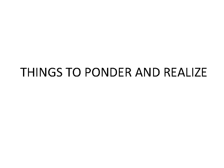 THINGS TO PONDER AND REALIZE 