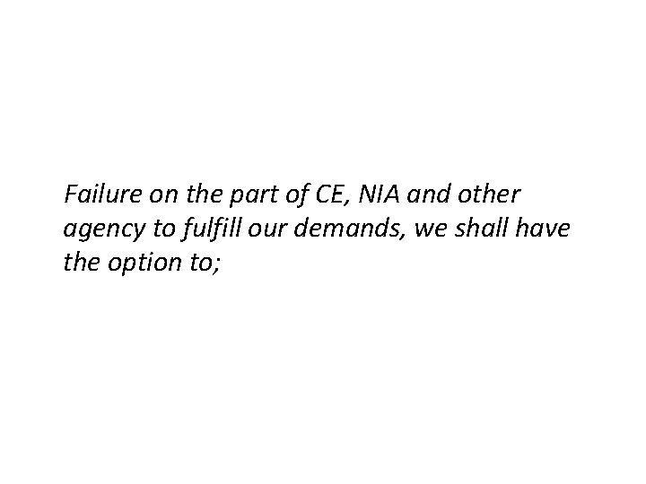 Failure on the part of CE, NIA and other agency to fulfill our demands,