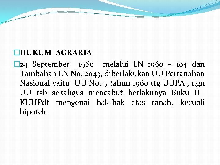 �HUKUM AGRARIA � 24 September 1960 melalui LN 1960 – 104 dan Tambahan LN