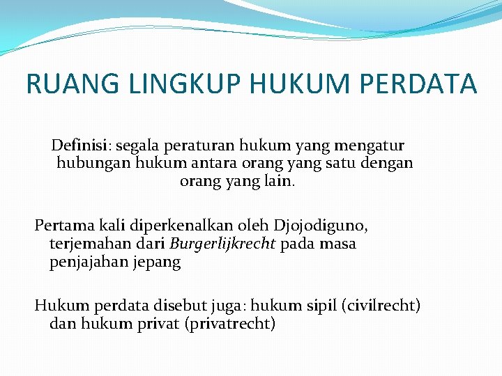 RUANG LINGKUP HUKUM PERDATA Definisi: segala peraturan hukum yang mengatur hubungan hukum antara orang