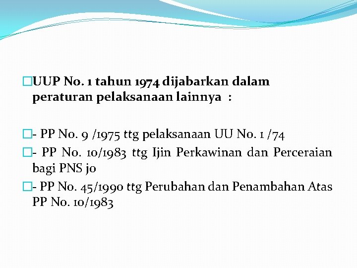 �UUP No. 1 tahun 1974 dijabarkan dalam peraturan pelaksanaan lainnya : �- PP No.