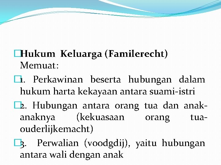 �Hukum Keluarga (Familerecht) Memuat: � 1. Perkawinan beserta hubungan dalam hukum harta kekayaan antara