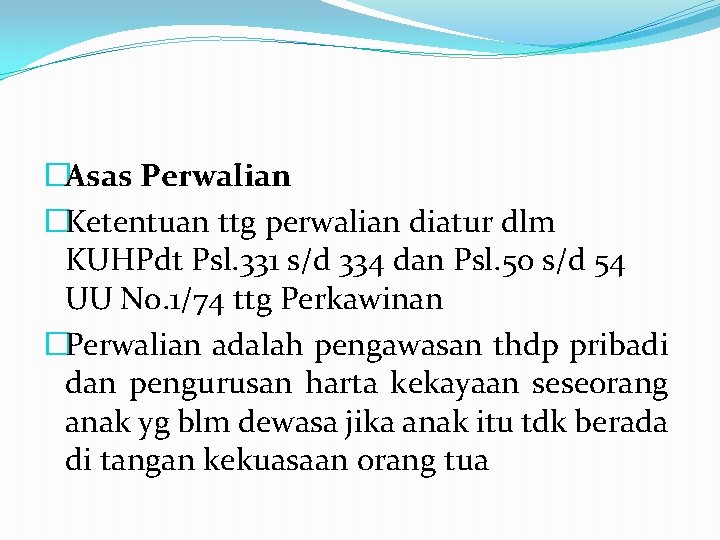 �Asas Perwalian �Ketentuan ttg perwalian diatur dlm KUHPdt Psl. 331 s/d 334 dan Psl.