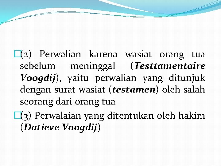 �(2) Perwalian karena wasiat orang tua sebelum meninggal (Testtamentaire Voogdij), yaitu perwalian yang ditunjuk