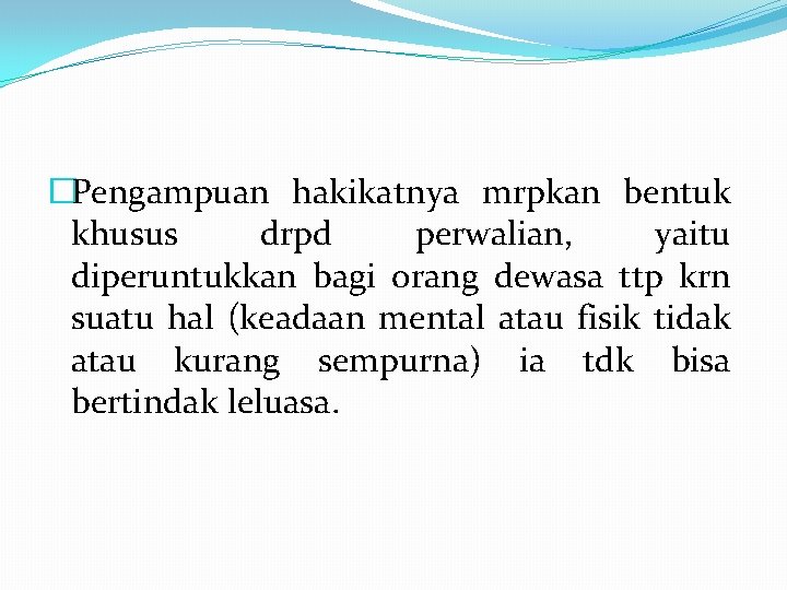 �Pengampuan hakikatnya mrpkan bentuk khusus drpd perwalian, yaitu diperuntukkan bagi orang dewasa ttp krn