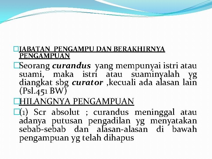 �JABATAN PENGAMPU DAN BERAKHIRNYA PENGAMPUAN �Seorang curandus yang mempunyai istri atau suami, maka istri