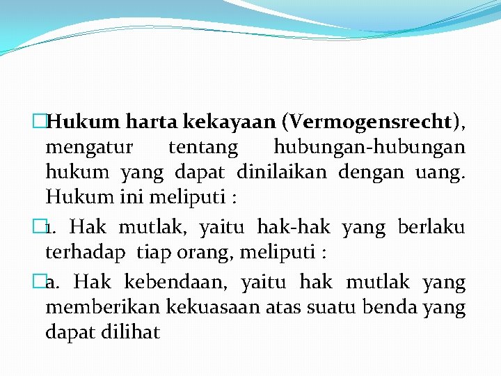 �Hukum harta kekayaan (Vermogensrecht), mengatur tentang hubungan-hubungan hukum yang dapat dinilaikan dengan uang. Hukum