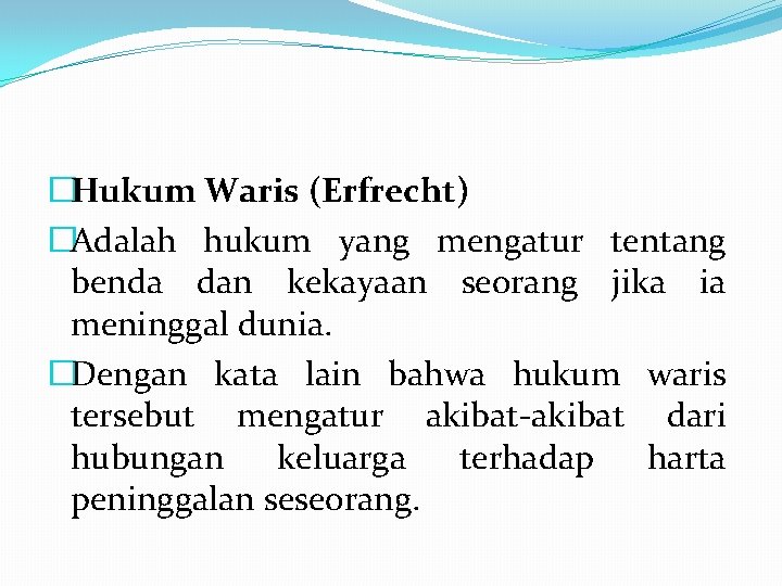 �Hukum Waris (Erfrecht) �Adalah hukum yang mengatur tentang benda dan kekayaan seorang jika ia