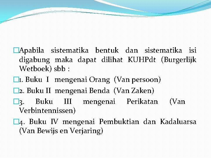 �Apabila sistematika bentuk dan sistematika isi digabung maka dapat dilihat KUHPdt (Burgerlijk Wetboek) sbb