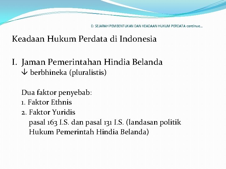 D. SEJARAH PEMBENTUKAN DAN KEADAAN HUKUM PERDATA continue… Keadaan Hukum Perdata di Indonesia I.