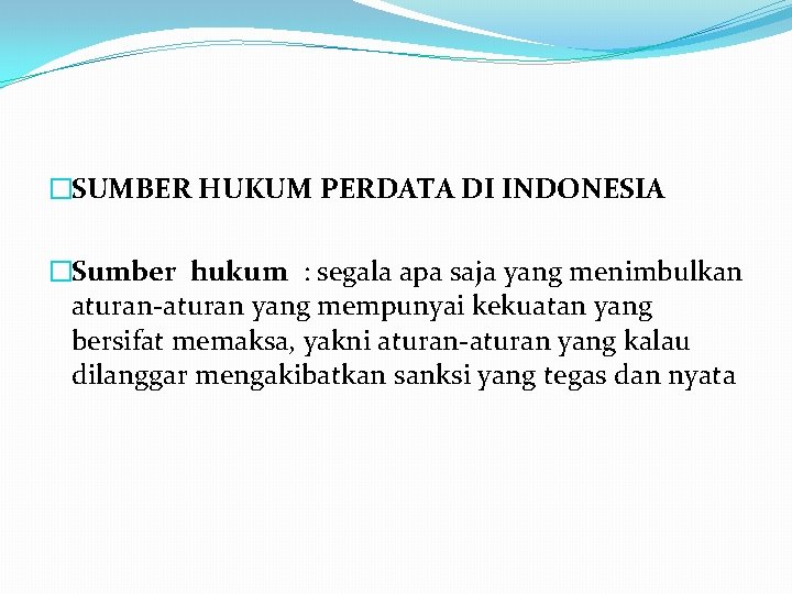 �SUMBER HUKUM PERDATA DI INDONESIA �Sumber hukum : segala apa saja yang menimbulkan aturan-aturan