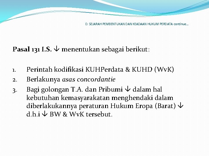 D. SEJARAH PEMBENTUKAN DAN KEADAAN HUKUM PERDATA continue… Pasal 131 I. S. menentukan sebagai