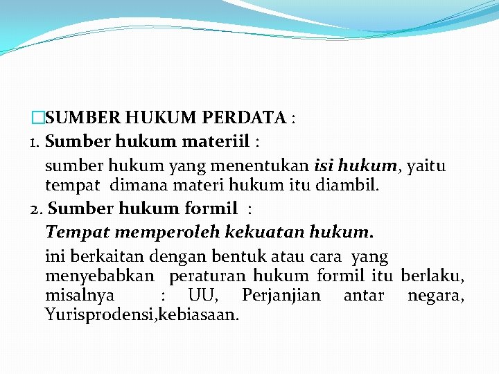 �SUMBER HUKUM PERDATA : 1. Sumber hukum materiil : sumber hukum yang menentukan isi