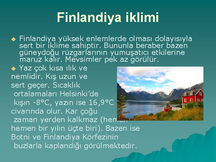 Finlandiya iklimi Finlandiya yüksek enlemlerde olması dolayısıyla sert bir iklime sahiptir. Bununla beraber bazen