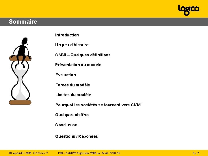 Sommaire Introduction Un peu d’histoire CMMI – Quelques définitions Présentation du modèle Evaluation Forces